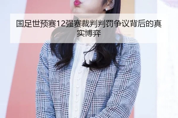 国足世预赛12强赛裁判判罚争议背后的真实博弈