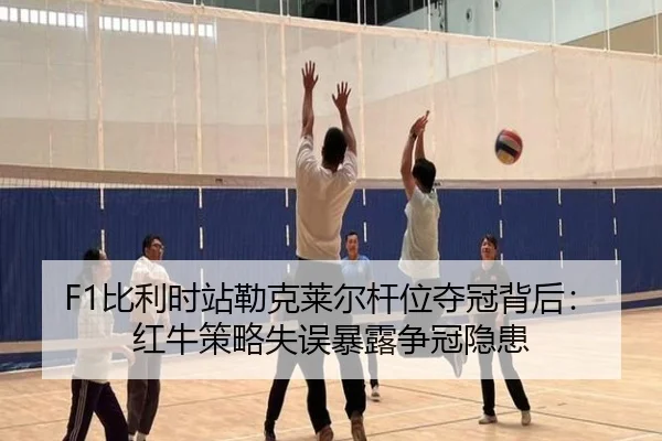 F1比利时站勒克莱尔杆位夺冠背后：红牛策略失误暴露争冠隐患